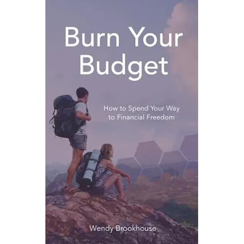 Burn Your Budget: How to Spend Your Way to Financial Freedom