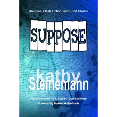 Suppose: Drabbles, Flash Fiction, and Short Stories