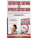 Intuitive Eating & Hypnotic Gastric Band: 2 Books in 1 Stop Overeating and Free Yourself from Dieting with the Best Weight Loss Plans