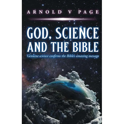 God, Science and the Bible: Genuine science confirms the Bible's amazing message