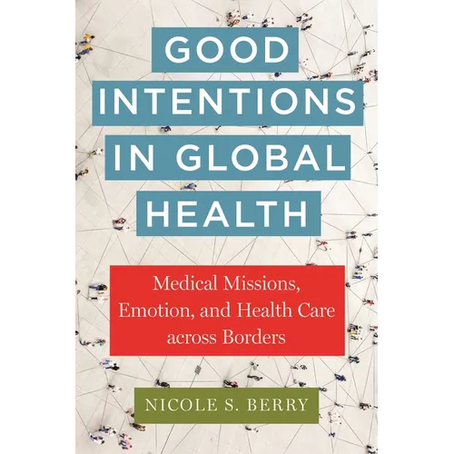 Good Intentions in Global Health: Medical Missions, Emotion, and Health Care Across Borders