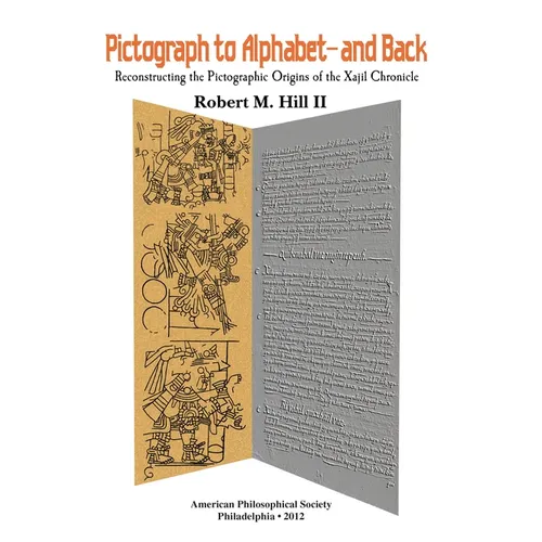 Pictograph to Alphabet -- And Back: Reconstructing the Pictographic Origins of the Xajil Chronicle Transactions, American Philosophical Society (Vol.