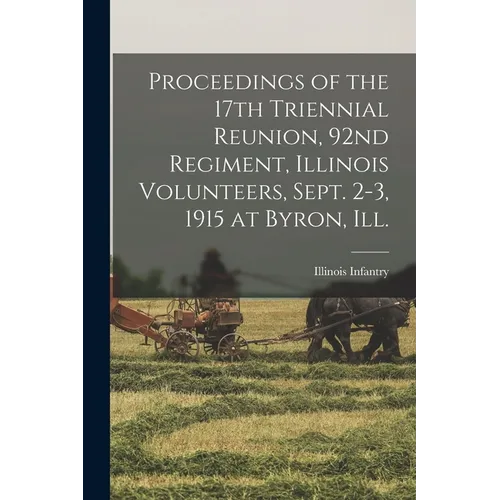 Proceedings of the 17th Triennial Reunion, 92nd Regiment, Illinois Volunteers, Sept. 2-3, 1915 at Byron, Ill.
