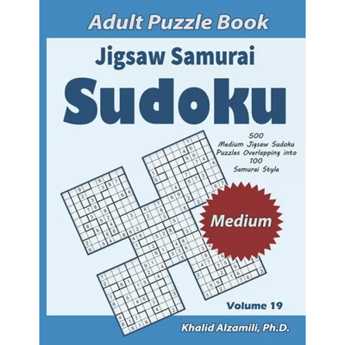 Jigsaw Samurai Sudoku Adult Puzzle Book: 500 Medium Jigsaw Sudoku Puzzles Overlapping into 100 Samurai Style: Keep Your Brain Young