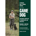 Game Dog: The Hunter's Retriever for Upland Birds and Waterfowl-A Concise New Training Method