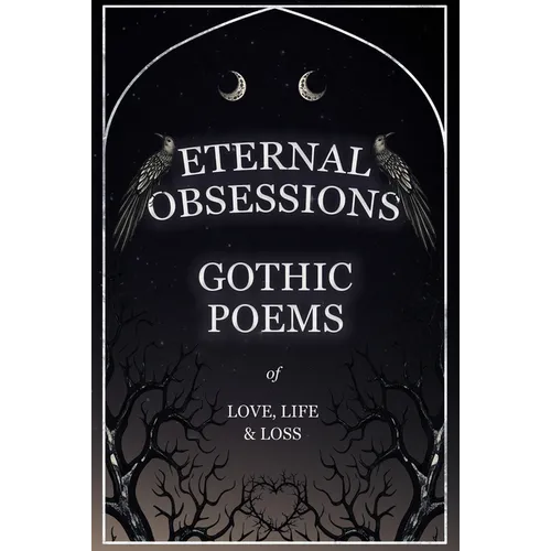 Eternal Obsessions - Gothic Poems of Love, Life, and Loss