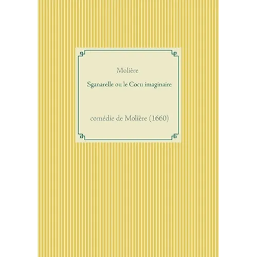 Sganarelle ou le Cocu imaginaire: comédie de Molière (1660)