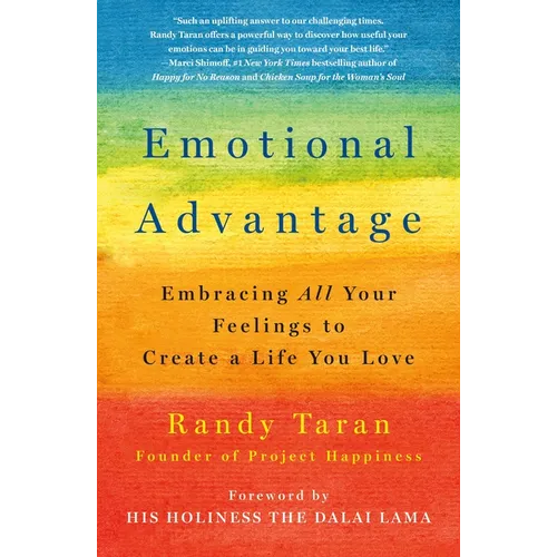 Emotional Advantage: Embracing All Your Feelings to Create a Life You Love