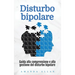 Disturbo bipolare: Guida alla comprensione e alla gestione del disturbo bipolare