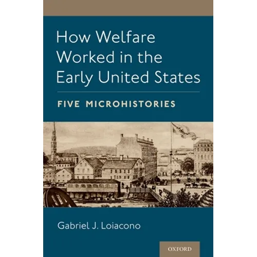 How Welfare Worked in the Early United States: Five Microhistories