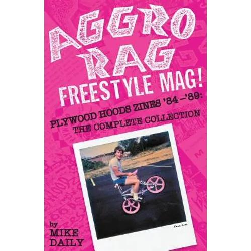 Aggro Rag Freestyle Mag! Plywood Hoods Zines '84-'89: The Complete Collection