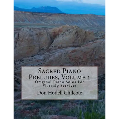 Sacred Piano Preludes Volume 1: Original Piano Solos For Worship Services
