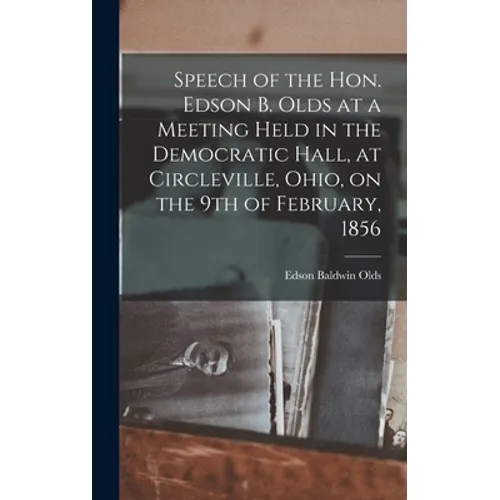 Speech of the Hon. Edson B. Olds at a Meeting Held in the Democratic Hall, at Circleville, Ohio, on the 9th of February, 1856