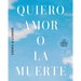 Quiero Amor O La Muerte / I Want Love or Death