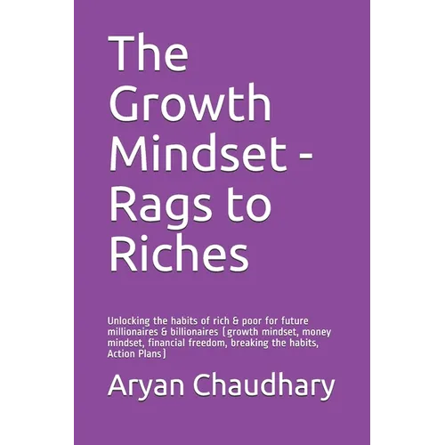 The Growth Mindset - Rags to Riches: Unlocking the habits of rich & poor for future millionaires & billionaires (growth mindset, money mindset, financ