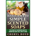 Handcrafted Simple Scented Soaps: The Ultimate DIY Soapmaking Guide for Scrumptious Soaps You'll Want to Share