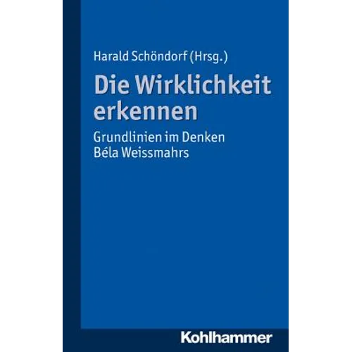 Die Wirklichkeit Erkennen: Grundlinien Im Denken Bela Weissmahrs