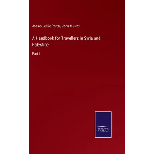 A Handbook for Travellers in Syria and Palestine: Part I