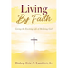 Living By Faith: Living the Exciting Life of Believing God