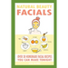 Natural Beauty Facials: Over 30 Homemade Facial Recipes You Can Make Tonight