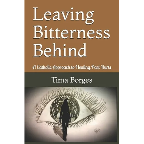 Leaving Bitterness Behind: A Catholic Approach to Healing Past Hurts