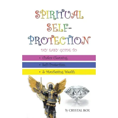 Spiritual Self-Protection: DIY Easy Guide to Chakra Cleansing, Self-Protection, & Manifesting Wealth