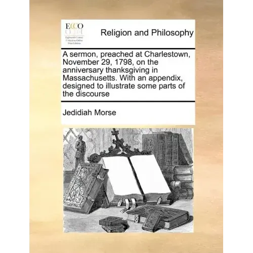 A Sermon, Preached at Charlestown, November 29, 1798, on the Anniversary Thanksgiving in Massachusetts. with an Appendix, Designed to Illustrate Some