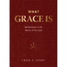 What Grace Is: Meditations on the Mercy of Our God