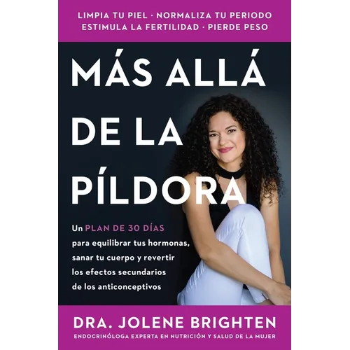Más Allá de la Píldora: Un Plan de 30 Días Para Equilibrar Tus Hormonas, Sanar Tu Cuerpo Y Revertir Los Efectos Secundarios de Los Anticonceptivos Bey