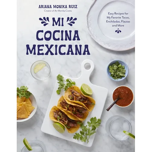 Mi Cocina Mexicana: Easy Recipes for My Favorite Tacos, Enchiladas, Flautas and More