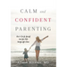 Calm and Confident Parenting: How to Care for Yourself (and Your Kids) through Life's Chaos