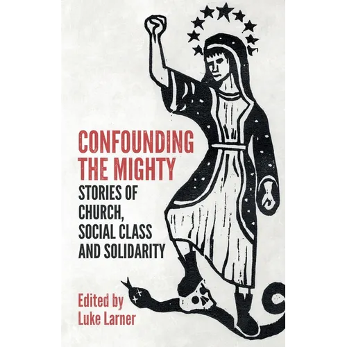 Confounding the Mighty: Stories of Church, Social Class and Solidarity