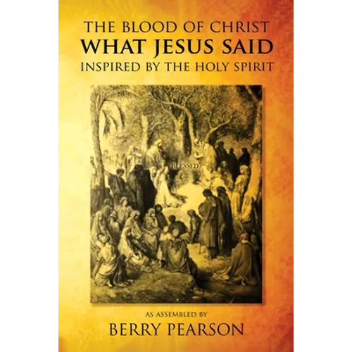 The Blood Of Christ What Jesus Said: Inspired By The Holy Spirit
