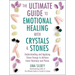 The Ultimate Guide to Emotional Healing with Crystals and Stones: Understanding and Applying Stone Energy to Achieve Inner Harmony and Peace