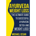 Ayurveda Weight Loss: The Ultimate Guide to Successful Ayurvedic Detox and Weight Loss