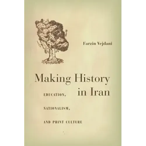Making History in Iran: Education, Nationalism, and Print Culture