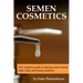 Semen Cosmetics: The complete guide to making semen-based bath, body and beauty products.