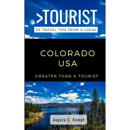 Greater Than a Tourist-Colorado USA: 50 Travel Tips from a Local