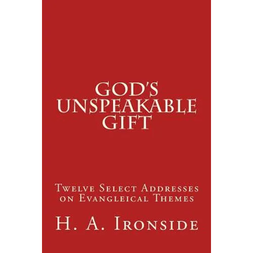God's Unspeakable Gift: Twelve Select Addresses on Evangleical Themes