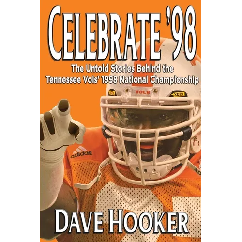 Celebrate '98: The Untold Stories Behind the Tennessee Football Vols' 1998 National Championship