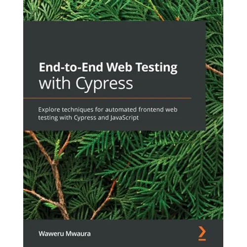 End-to-End Web Testing with Cypress: Explore techniques for automated frontend web testing with Cypress and JavaScript