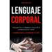 Lenguaje corporal: Guía para leer a cualquiera a través de la comunicación no verbal (El lenguaje corporal y la comunicación no verbal)