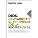 Dios, La Avaricia Y El Evangelio (de la Prosperidad): Cómo La Verdad Desmorona Una Vida Construida Sobre Mentiras
