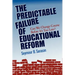 The Predictable Failure of Educational Reform: Can We Change Course Before It's Too Late?