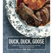 Duck, Duck, Goose: Recipes and Techniques for Cooking Ducks and Geese, Both Wild and Domesticated [A Cookbook]