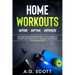 Home Workouts: Anyone Anytime Anywhere: Fun and Simple No-Equipment Home Workouts to Help Lose Weight, Build Muscle and Achieve Your Dream Body