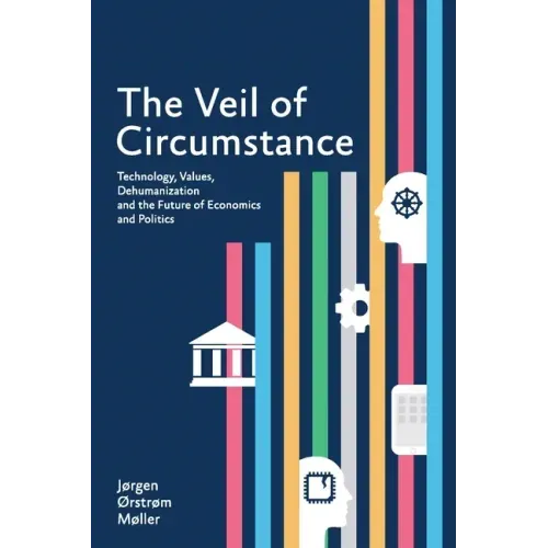 The Veil of Circumstance: Technology, Values, Dehumanization and the Future of Economics and Politics