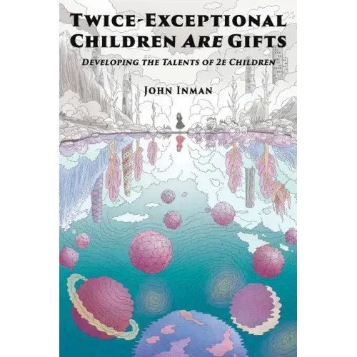 Twice-Exceptional Children Are Gifts: Developing the Talents of 2e Children