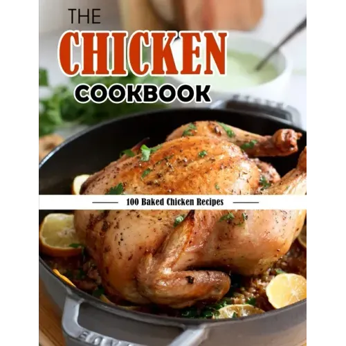 The Chicken Cookbook: 100 Baked Chicken Recipes