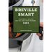 Breville Smart 2022: Flavorful Recipes for You and Your Friends